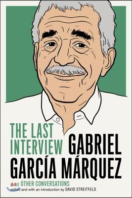 Gabriel Garcia Marquez: The Last Interview: And Other Conversations