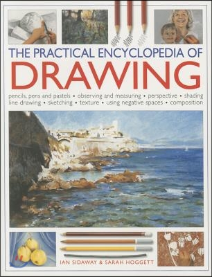 The Practical Encyclopedia of Drawing: Pencils, Pens and Pastels, Observing and Measuring, Perspective, Shading, Line Drawing, Sketching, Texture, Usi