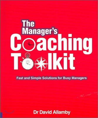 The Manager&#39;s Coaching Toolkit : Fast and Simple Solutions for Busy Managers