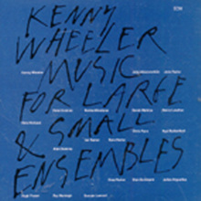 Kenny Wheeler - Music For Large &amp; Small Ensembles