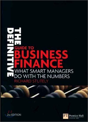 The Definitive Guide to Business Finance : What Smart Managers Do With the Numbers