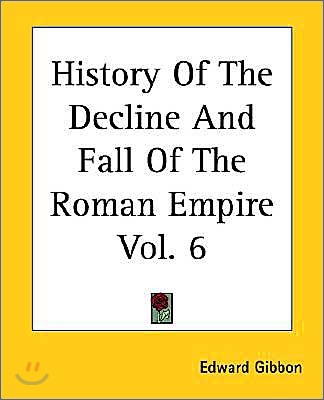 History Of The Decline And Fall Of The Roman Empire Vol. 6