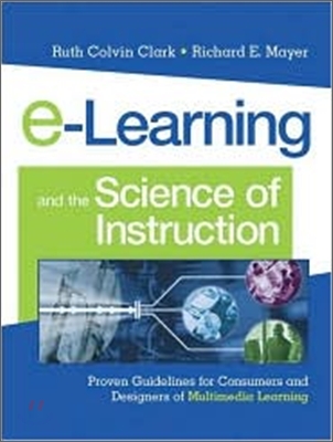 E-Learning and the Science of Instruction : Proven Guidelines for Consumers and Designers of Multimedia Learning