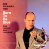 Bob Rockwell - Born To Be Blue