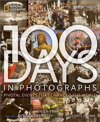 100 Days in Photographs : Pivotal Events That Changed the World
