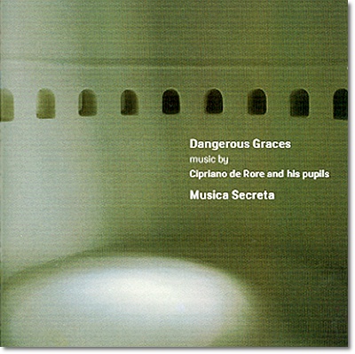 Musica Secreta 위험한 은총 : 치프리아노 데 로레와 그의 제자들의 음악 (Dangerous Graces : Cipriano De Rore And His Pupils)