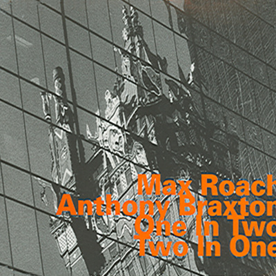 Max Roach & Anthony Braxton - Two In One One In Two