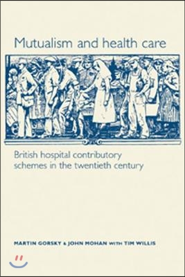 Mutualism and Health Care: Hospital Contributory Schemes in Twentieth-Century Britain