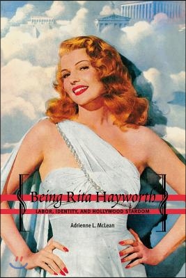 Being Rita Hayworth: Labor, Identity, and Hollywood Stardom