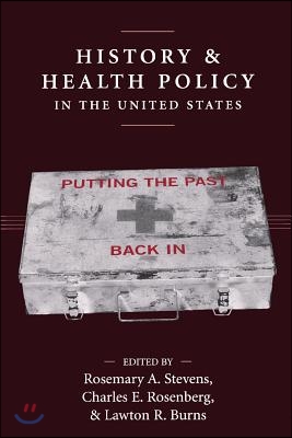 History and Health Policy in the United States: Putting the Past Back in