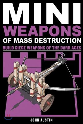 Mini Weapons of Mass Destruction 3: Build Siege Weapons of the Dark Ages Volume 4