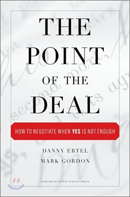 The Point of the Deal: How to Negotiate When &#39;yes&#39; Is Not Enough