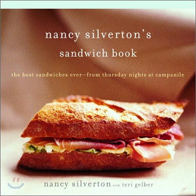 Nancy Silverton&#39;s Sandwich Book: The Best Sandwiches Ever--From Thursday Nights at Campanile: A Cookbook