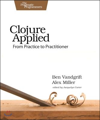 Clojure Applied: From Practice to Practitioner