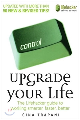 Upgrade Your Life : The Lifehacker Guide To Working Smarter, Faster, Better, 2/E