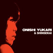 Onishi Yukari & Shinsekai - Onishi Yukari & Shinsekai