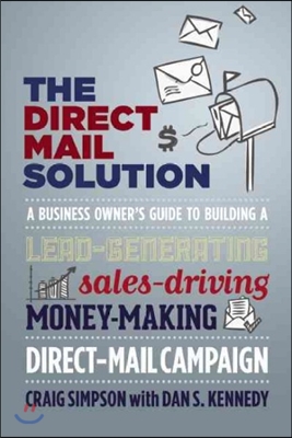 The Direct Mail Solution: A Business Owner's Guide to Building a Lead-Generating, Sales-Driving, Money-Making Direct-Mail Campaign