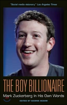 The Boy Billionaire: Mark Zuckerberg in His Own Words