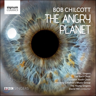 BBC Singers 밥 칠코트: 환경 칸타타 &#39;화난 행성&#39; (Bob Chilcott: Cantata &#39;The Angry Planet&#39;)