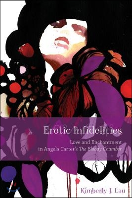 Erotic Infidelities: Love and Enchantment in Angela Carter&#39;s the Bloody Chamber