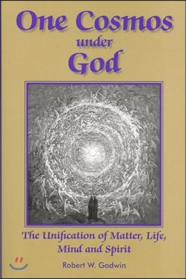 One Cosmos Under God: The Unification of Matter, Life, Mind and Spirit