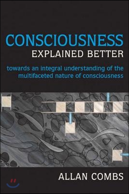 Consciousness Explained Better: Towards an Integral Understanding of the Multifaceted Nature of Consciousness