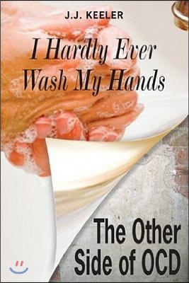 I Hardly Ever Wash My Hands: The Other Side of Ocd