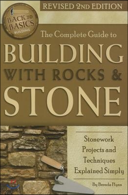The Complete Guide to Building with Rocks &amp; Stone: Stonework Projects and Techniques Explained Simply Revised 2nd Edition