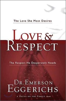 Love &amp; Respect: The Love She Most Desires; The Respect He Desperately Needs