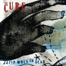 Cure - Sleep When I'm Dead (Limited Collector's Edition)