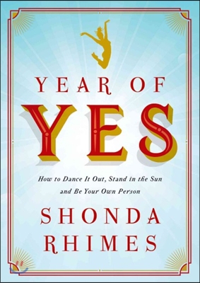 Year of Yes: How to Dance It Out, Stand in the Sun and Be Your Own Person