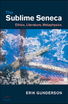 The Sublime Seneca: Ethics, Literature, Metaphysics