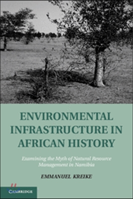 Environmental Infrastructure in African History: Examining the Myth of Natural Resource Management in Namibia