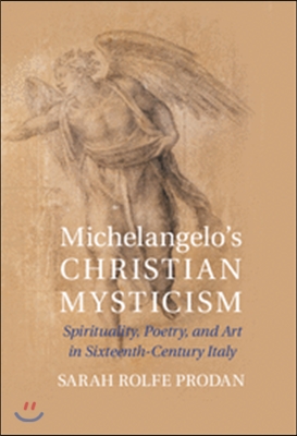 Michelangelo&#39;s Christian Mysticism: Spirituality, Poetry and Art in Sixteenth-Century Italy