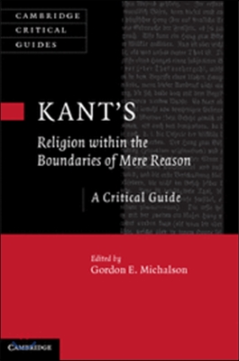 Kant&#39;s Religion Within the Boundaries of Mere Reason: A Critical Guide