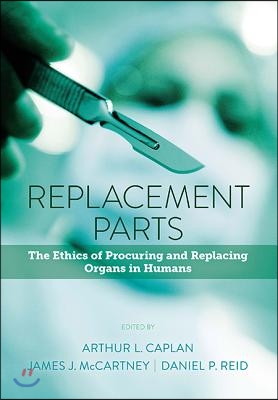 Replacement Parts: The Ethics of Procuring and Replacing Organs in Humans