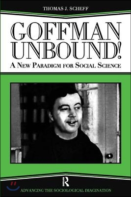 Goffman Unbound!: A New Paradigm for Social Science