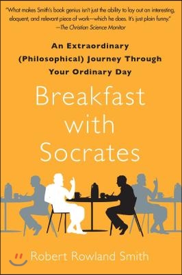 Breakfast with Socrates: An Extraordinary (Philosophical) Journey Through Your Ordinary Day