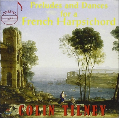 Colin Tilney 프랑스 바로크의 하프시코드를 위한 전주곡과 춤곡 (Preludes and Dances for a French Harpsichord) 콜린 틸니