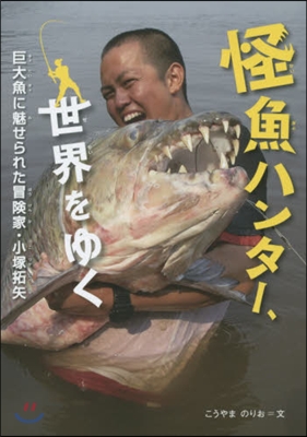 怪魚ハンタ-,世界をゆく 巨大魚に魅せら