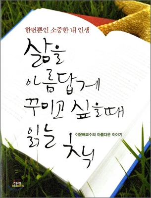 삶을 아름답게 꾸미고 싶을 때 읽는 책 : 한 번뿐인 소중한 내 인생