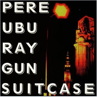 Pere Ubu - Raygun Suitcase