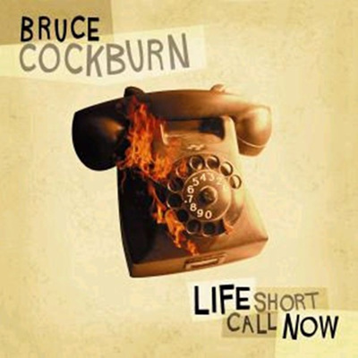 Bruce Cockburn - Life Short Call Now