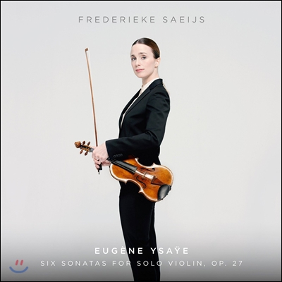 Frederieke Saeijs 이자이: 6개의 무반주 바이올린 소나타 - 프레데리케 사이스 (Eugene Ysaye: Six Sonatas for Solo Violin Op.27)