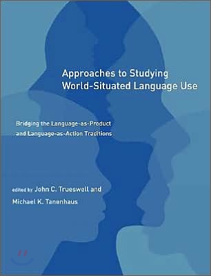 Approaches to Studying World-Situated Language Use: Bridging the Language-As-Product and Language-As-Action Traditions