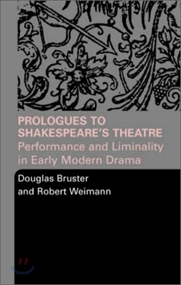 Prologues to Shakespeare&#39;s Theatre: Performance and Liminality in Early Modern Drama