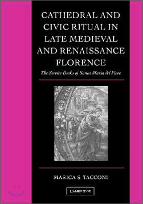 Cathedral and Civic Ritual in Late Medieval and Renaissance Florence: The Service Books of Santa Maria del Fiore