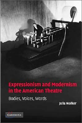 Expressionism and Modernism in the American Theatre: Bodies, Voices, Words