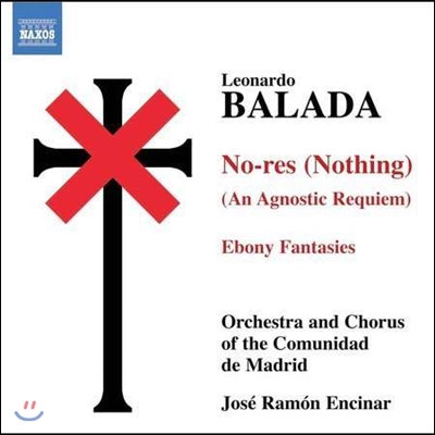 Jose Ramon Encinar 발라다: 노-레스, 칸타타 &#39;에보니 환상곡&#39; (Leonardo Balada: No-res [Nothing, an Agnostic Requiem], Ebony Fantasies)