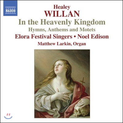 Noel Edison 힐리 윌란: 하늘 왕국에서 - 찬송가, 성가와 모테트 (Healey Willan: In The Heavenly Kingdom - Hymns, Anthems and Motets)